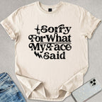 Sorry For What My Face Said T-shirt