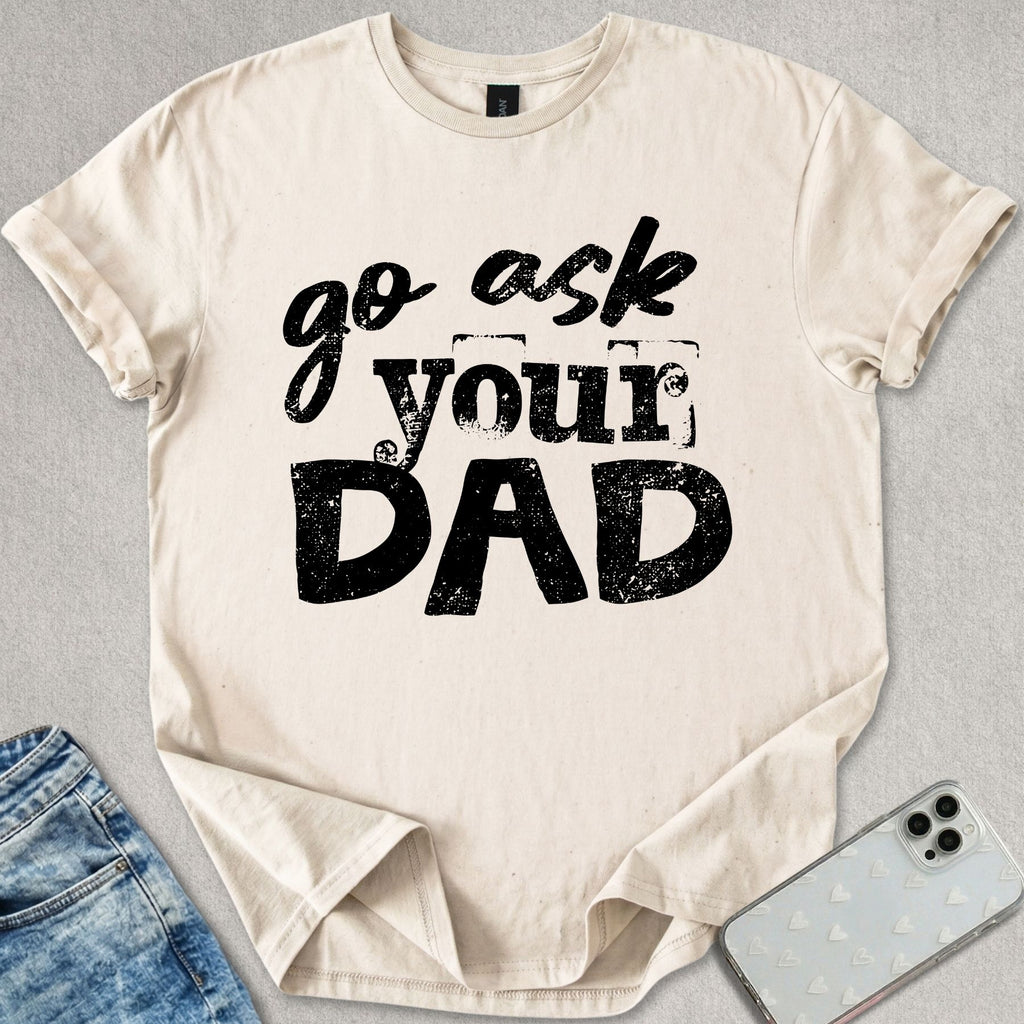 Go Ask Your Dad T-shirt