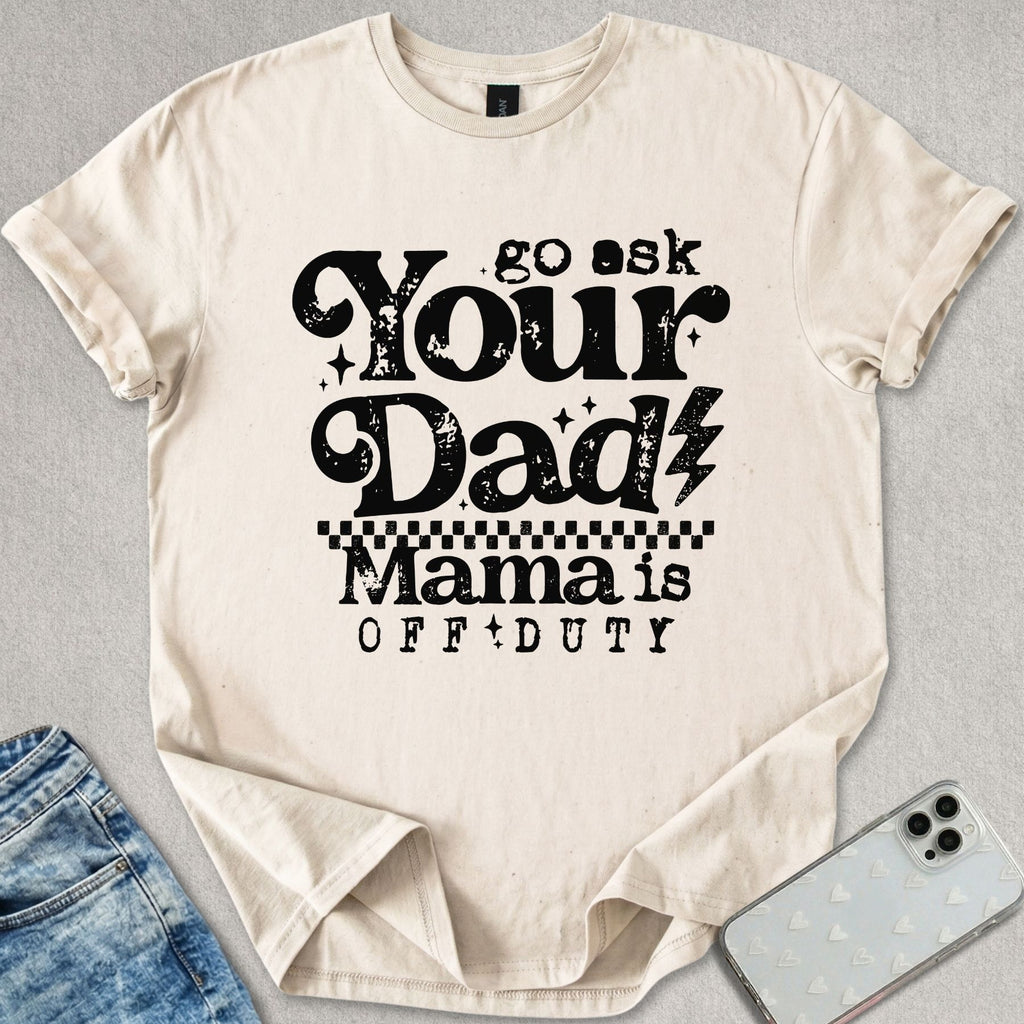 Go Ask your Dad T-shirt