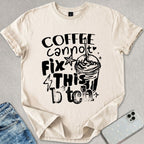 Coffee Cannot Fix This T-shirt