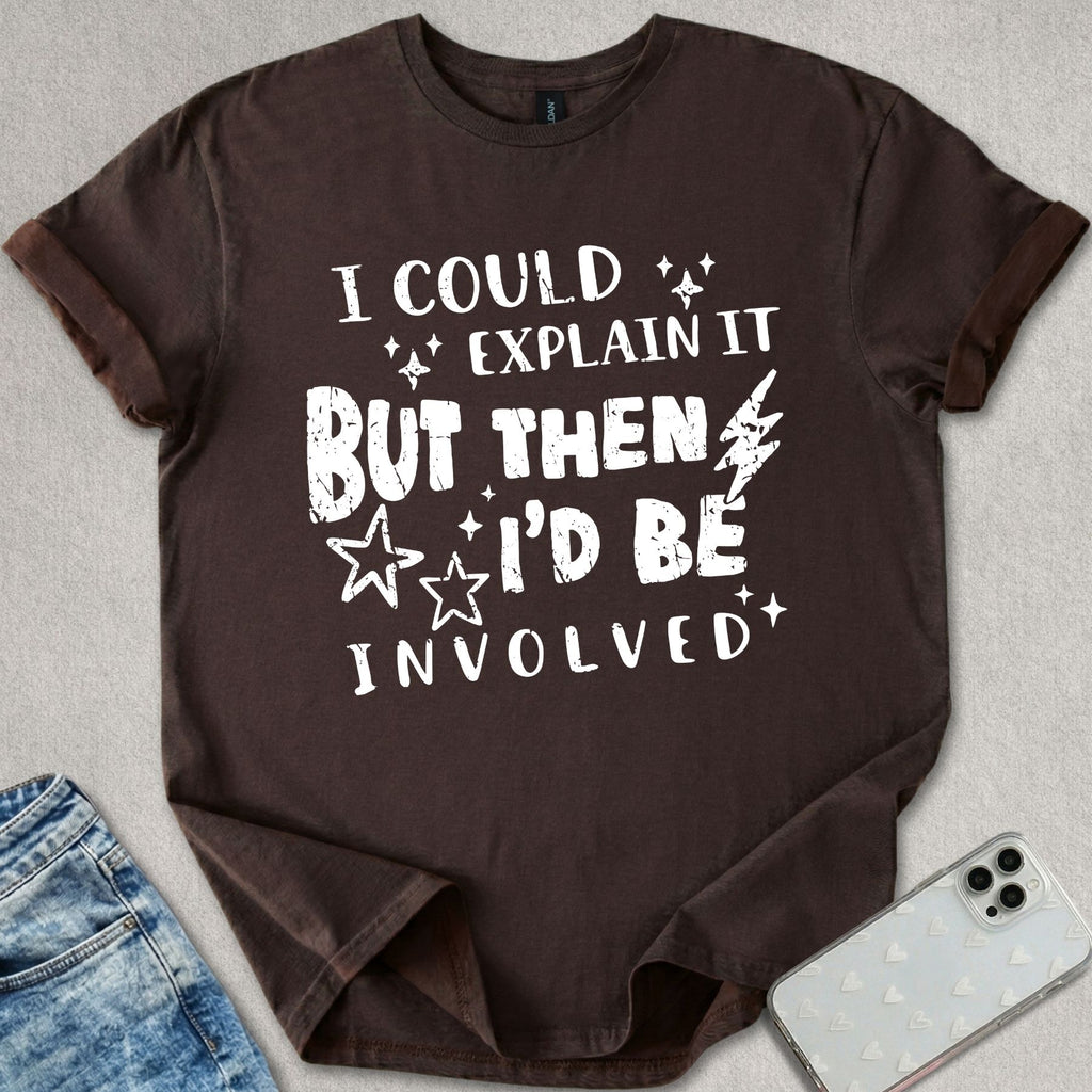 I Could Explain It T-shirt