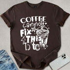 Coffee Cannot Fix This T-shirt