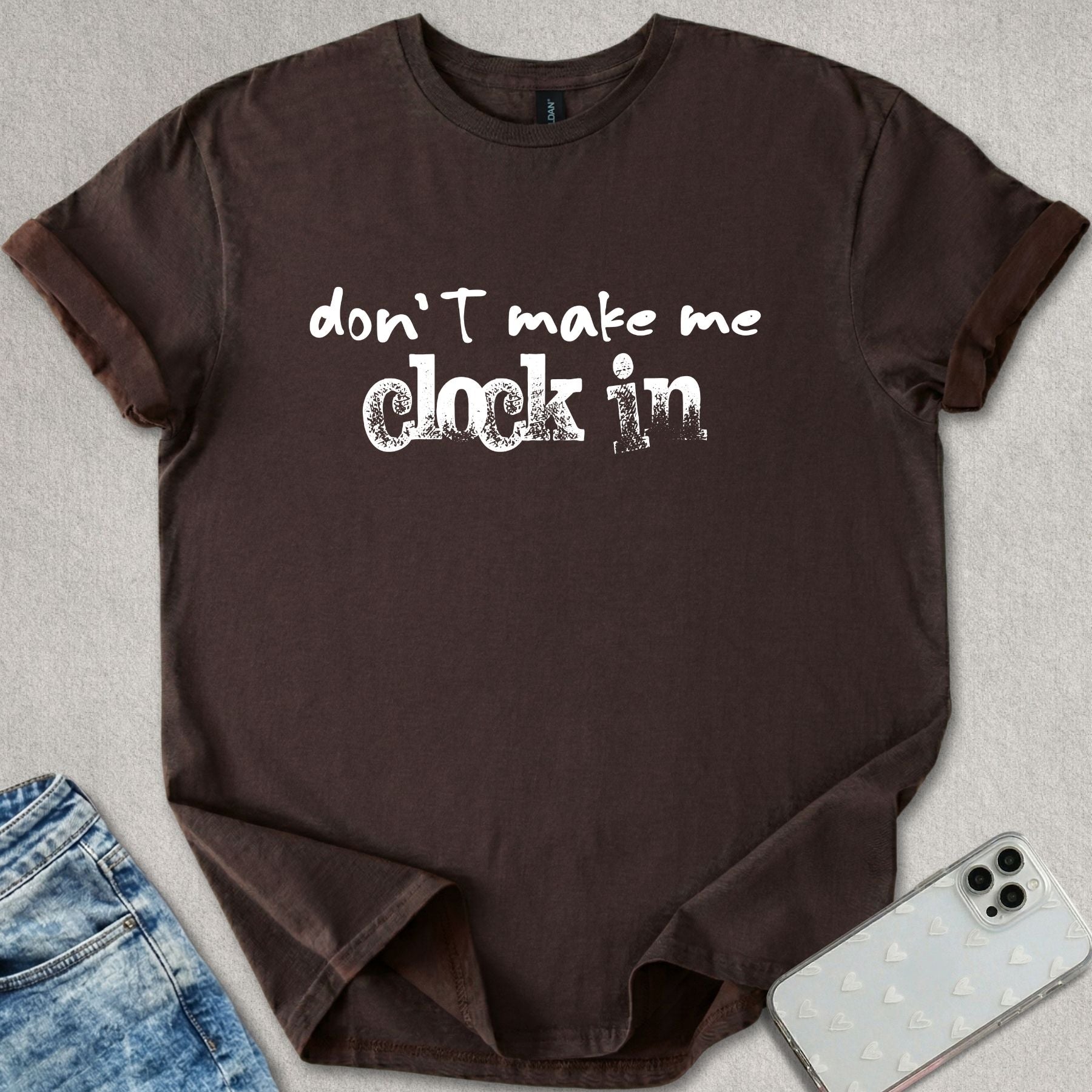 Don't Make Me Clock In T-shirt
