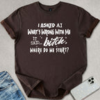 Bitch, Where Do We Start? T-shirt