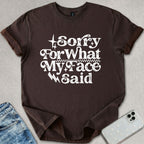 Sorry For What My Face Said T-shirt