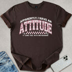 Apparently I Have An Attitude T-shirt