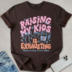 Raising Kids Is Exhausting T-shirt