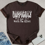 Difficult But Worth The Effort T-shirt