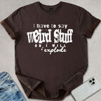 I Have To Say Weird Stuff T-shirt