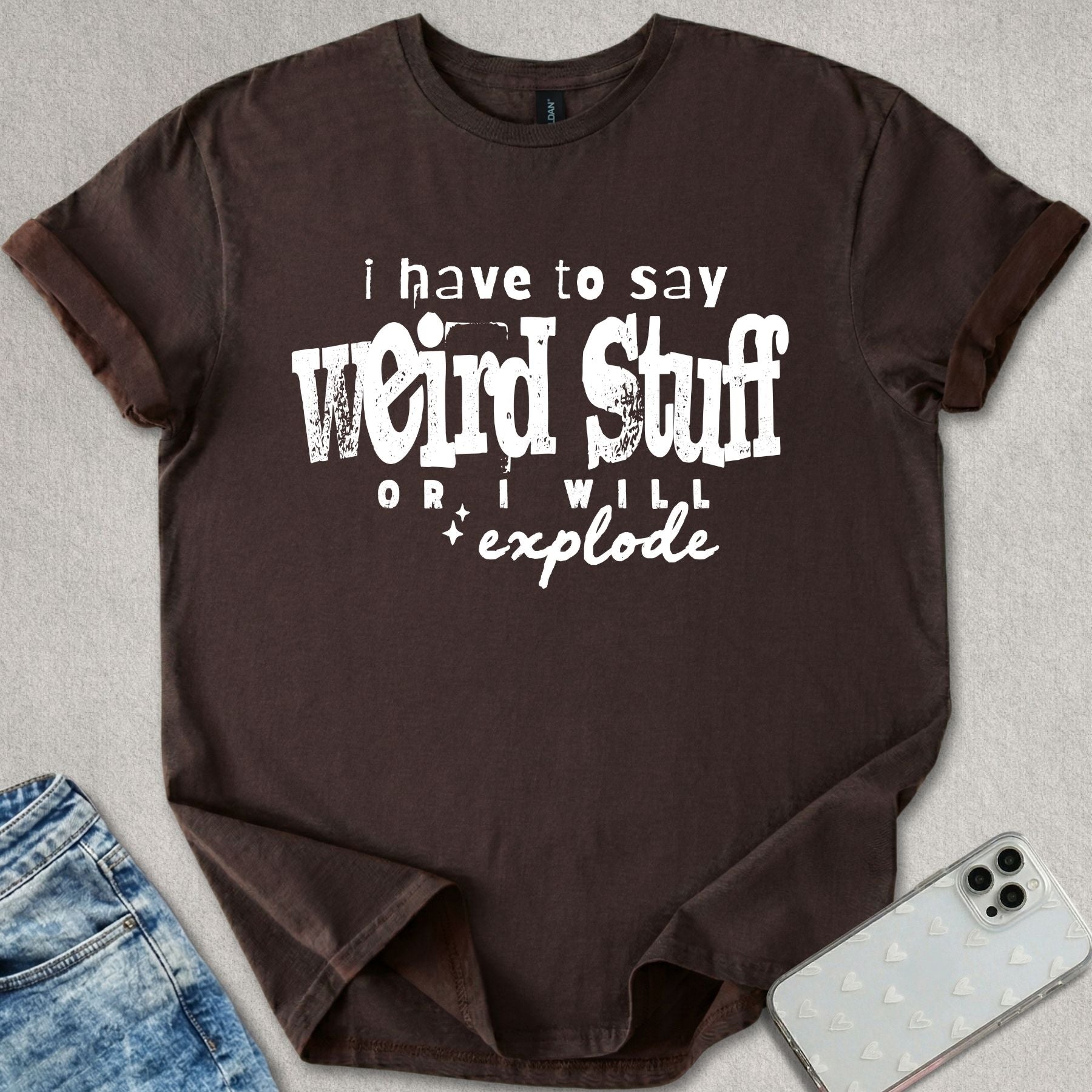I Have To Say Weird Stuff T-shirt
