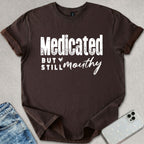 Medicated But Still Mouthy T-shirt