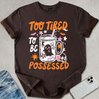 Too Tired To Be Possessed T-shirt