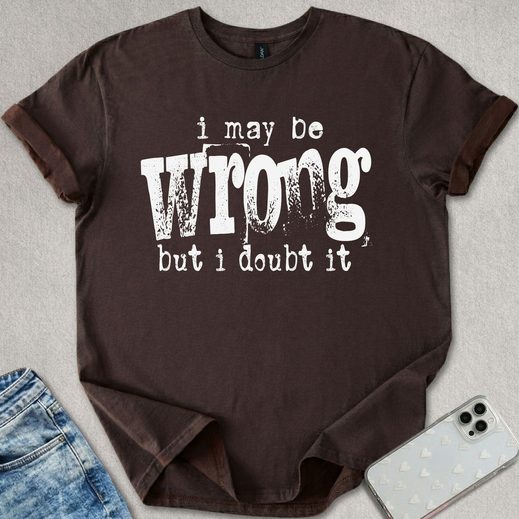 I May Be Wrong T-shirt