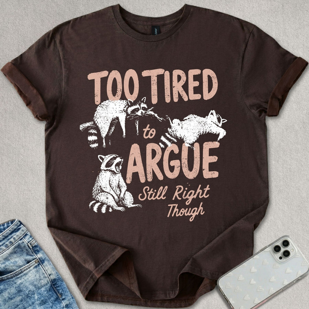 Too Tired To Argue T-shirt
