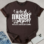 I Asked Myself T-shirt