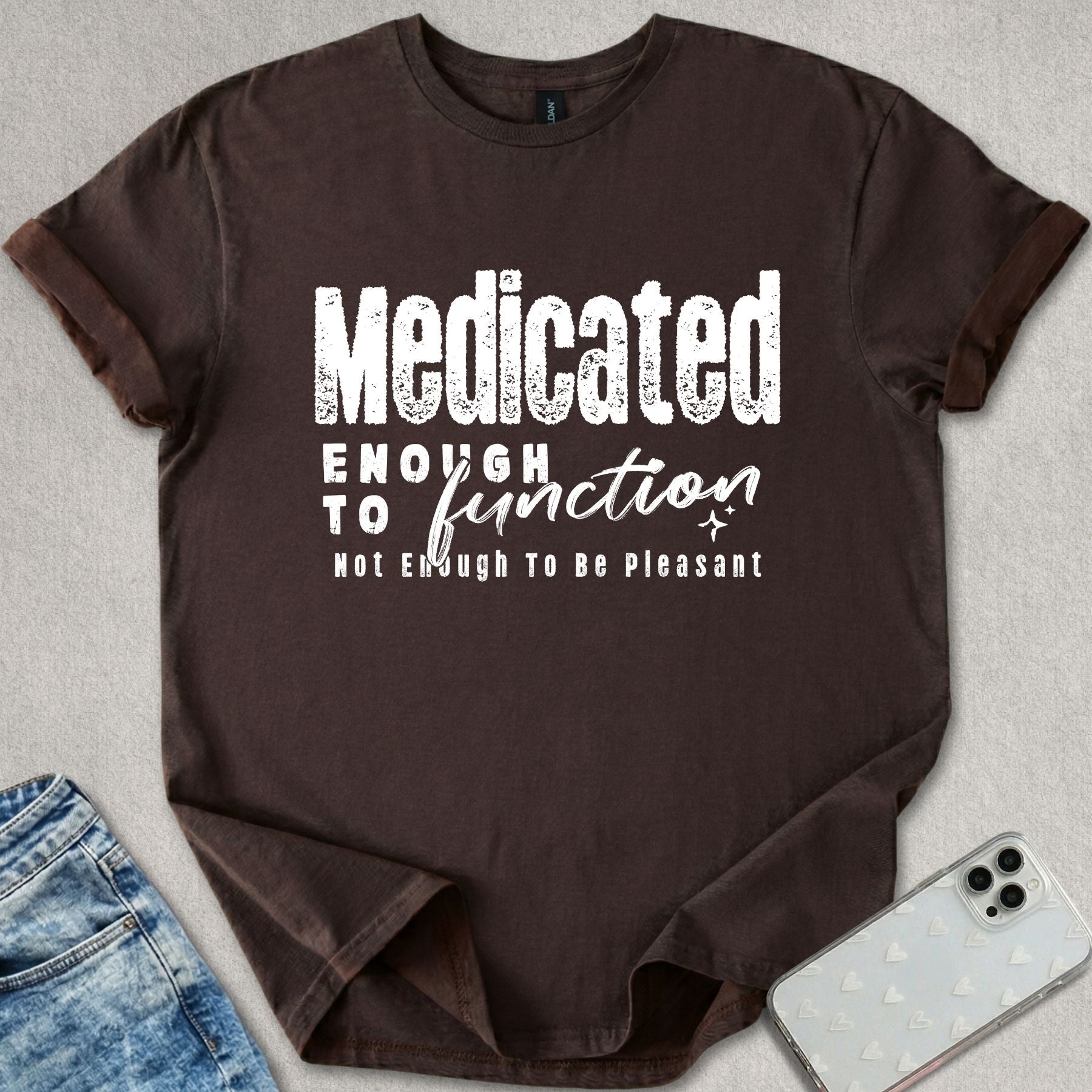 Medicated Enough To Function T-shirt