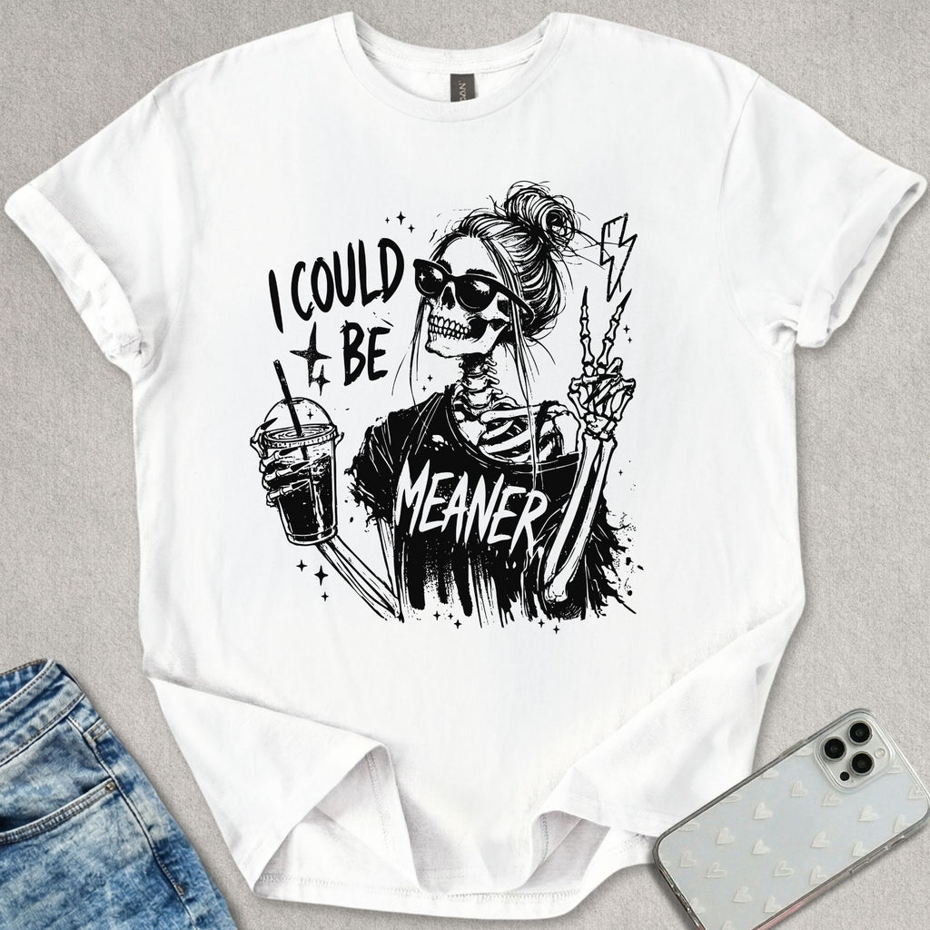 I Could Be Meaner T-shirt