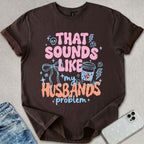 My Husbands Problem T-shirt