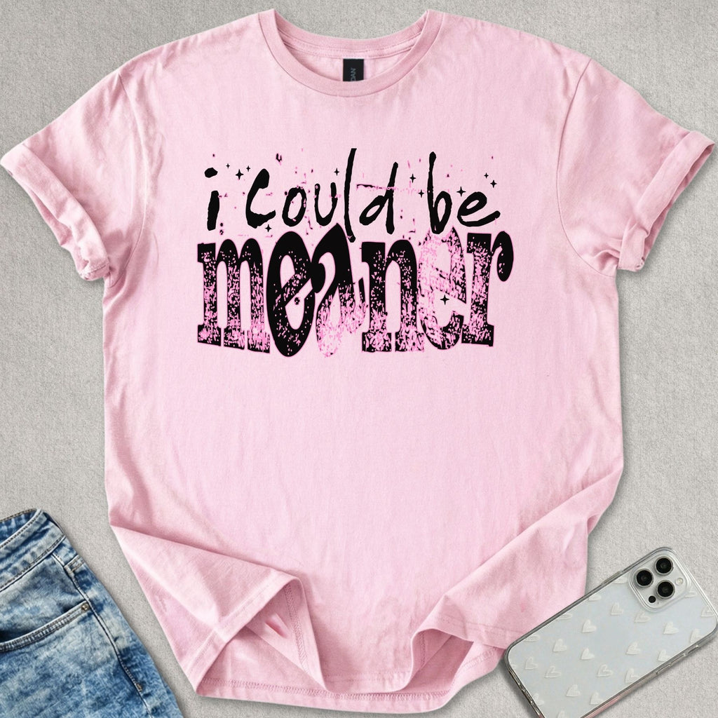 I Could Be Meaner T-shirt