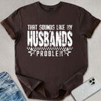 Sounds Like My Husbands Problem T-shirt