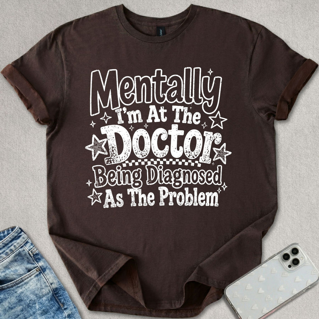 Mentally At The Doctor T-shirt