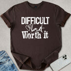Difficult But Worth It T-shirt
