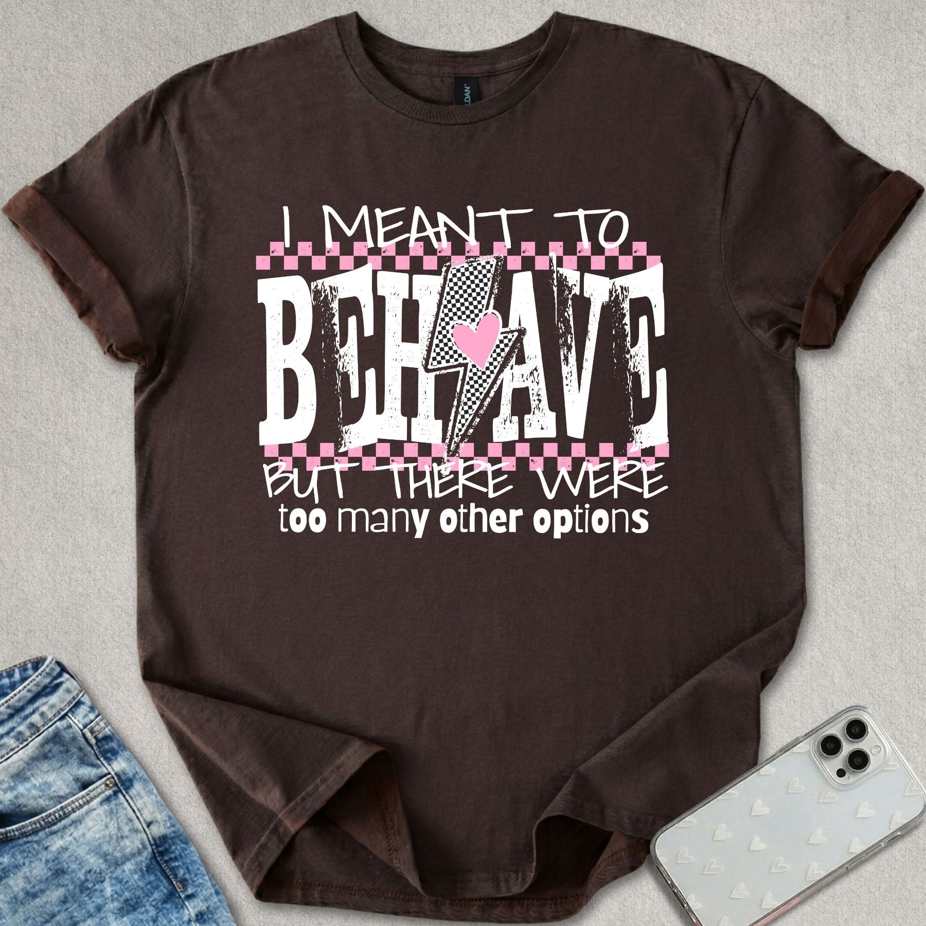 I Meant To Behave T-shirt