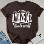 You Constantly Amaze Me T-shirt