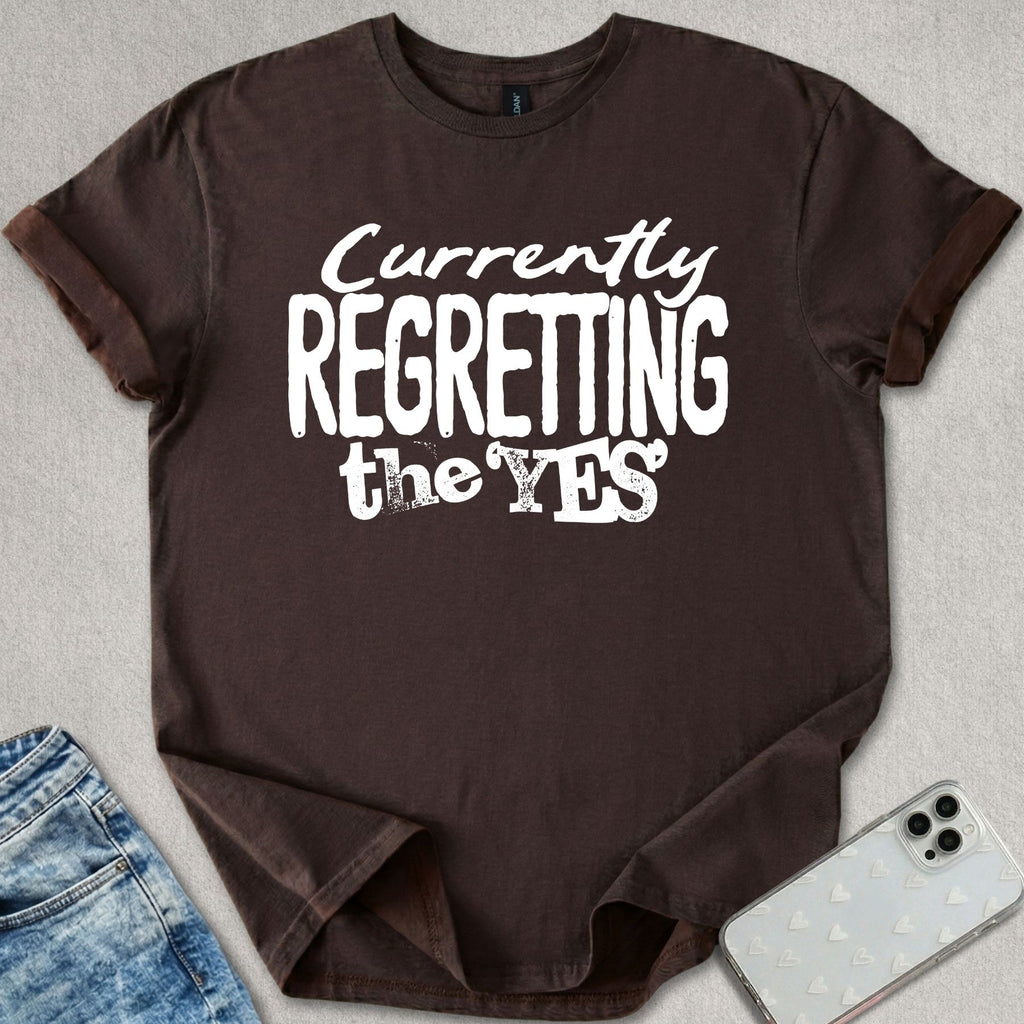 Currently Regretting The Yes T-shirt