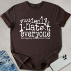 Suddenly I Hate Everyone T-shirt