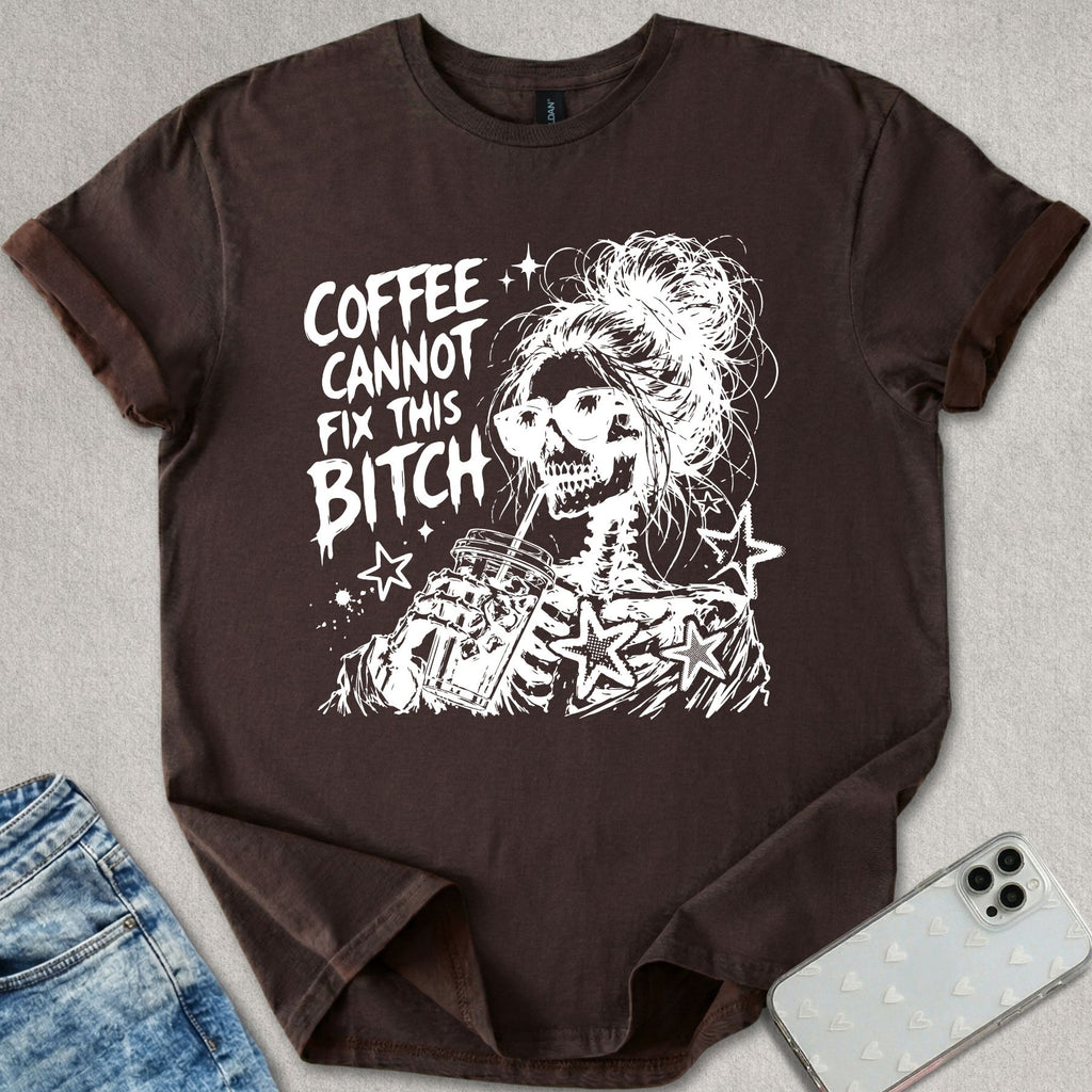 Coffee Cannot Fix T-shirt