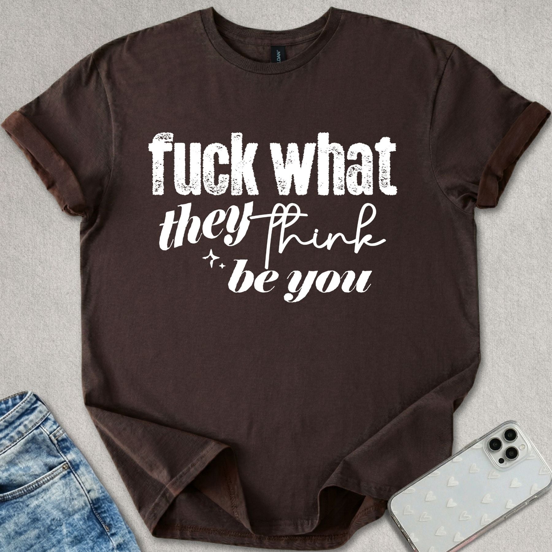 What They Think You Be T-shirt