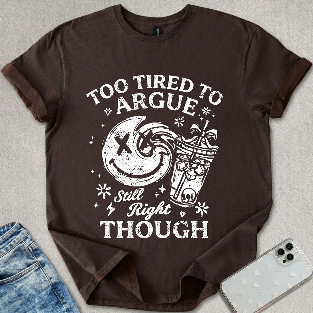 Too Tired To Argue T-shirt