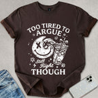 Too Tired To Argue T-shirt