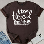 Too Tired For This T-shirt
