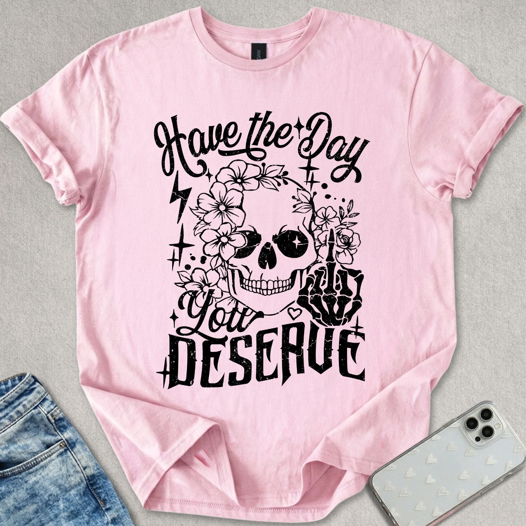 Have A Day You Deserve T-shirt