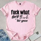 What They Think You Be T-shirt
