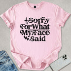 Sorry For What My Face Said T-shirt