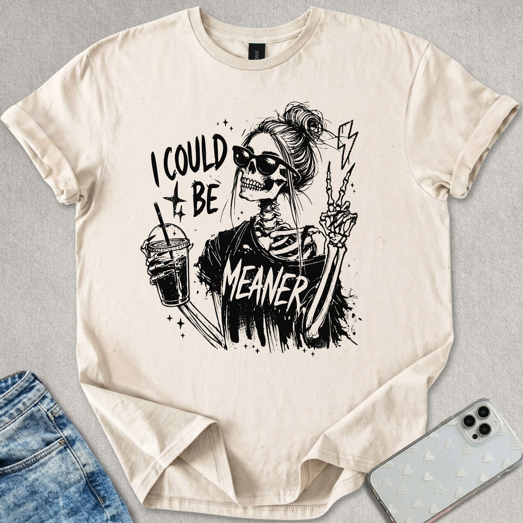 I Could Be Meaner T-shirt
