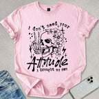 I Don't Need Your Attitude T-shirt