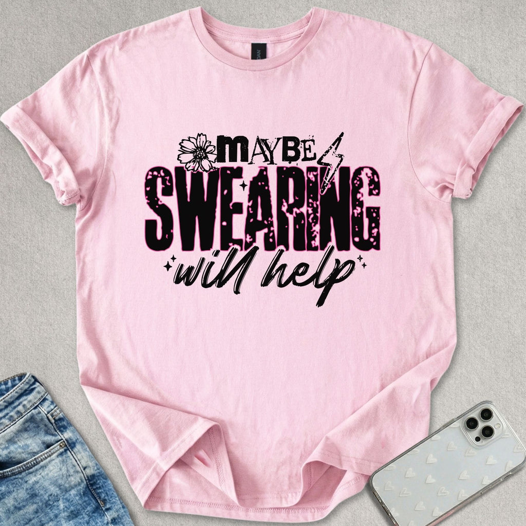 Maybe Swearing Will Help T-shirt