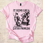 Later Problem T-shirt