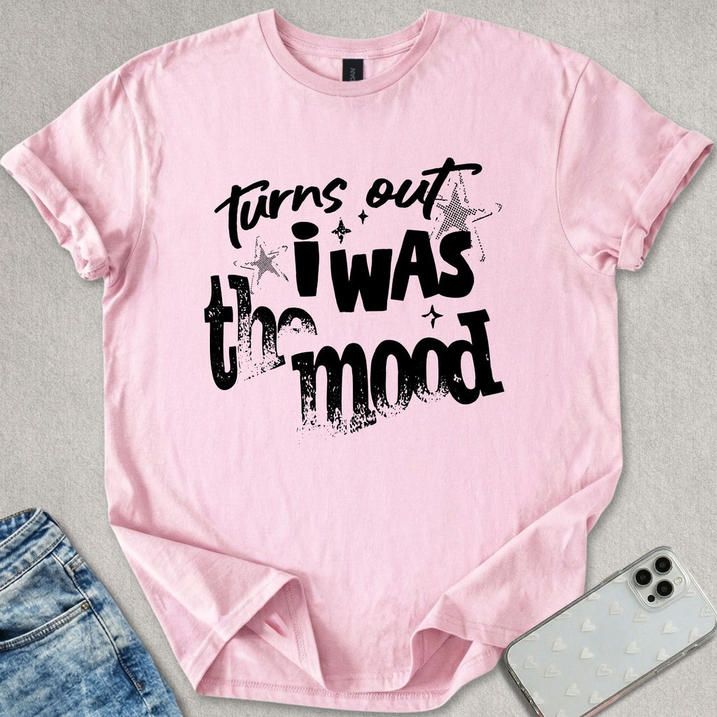 Turns Out I Was The Mood T-shirt