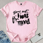 Turns Out I Was The Mood T-shirt