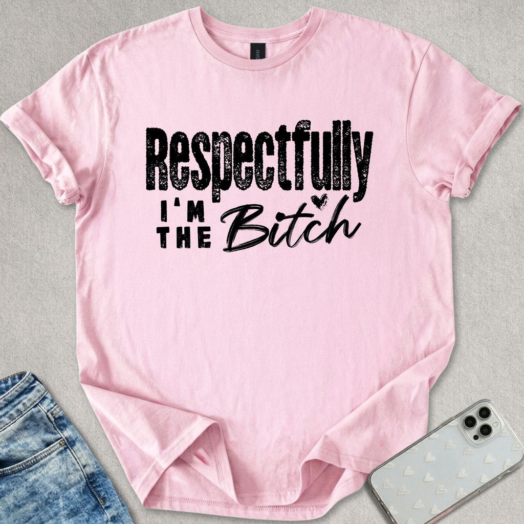 Respectfully I'm The B*tch T-shirt