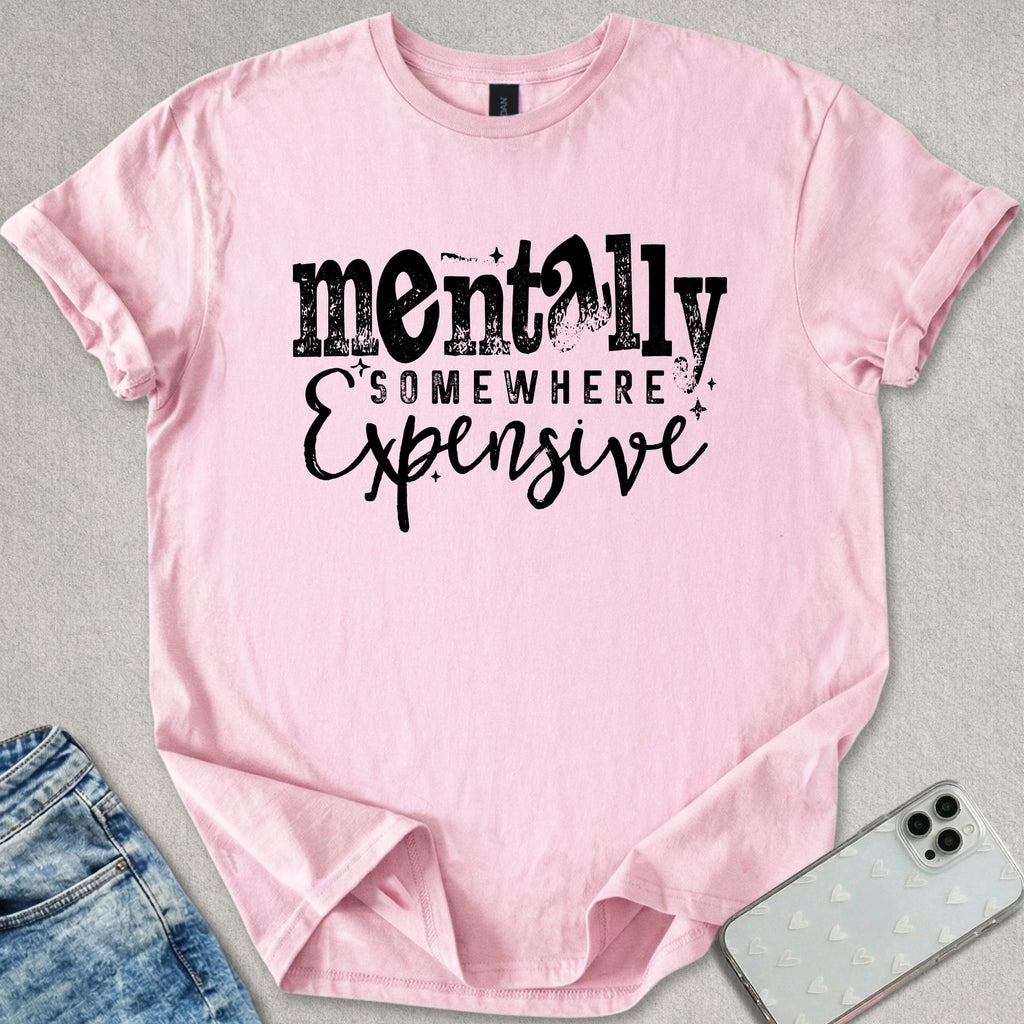 Mentally Somewhere Expensive T-shirt