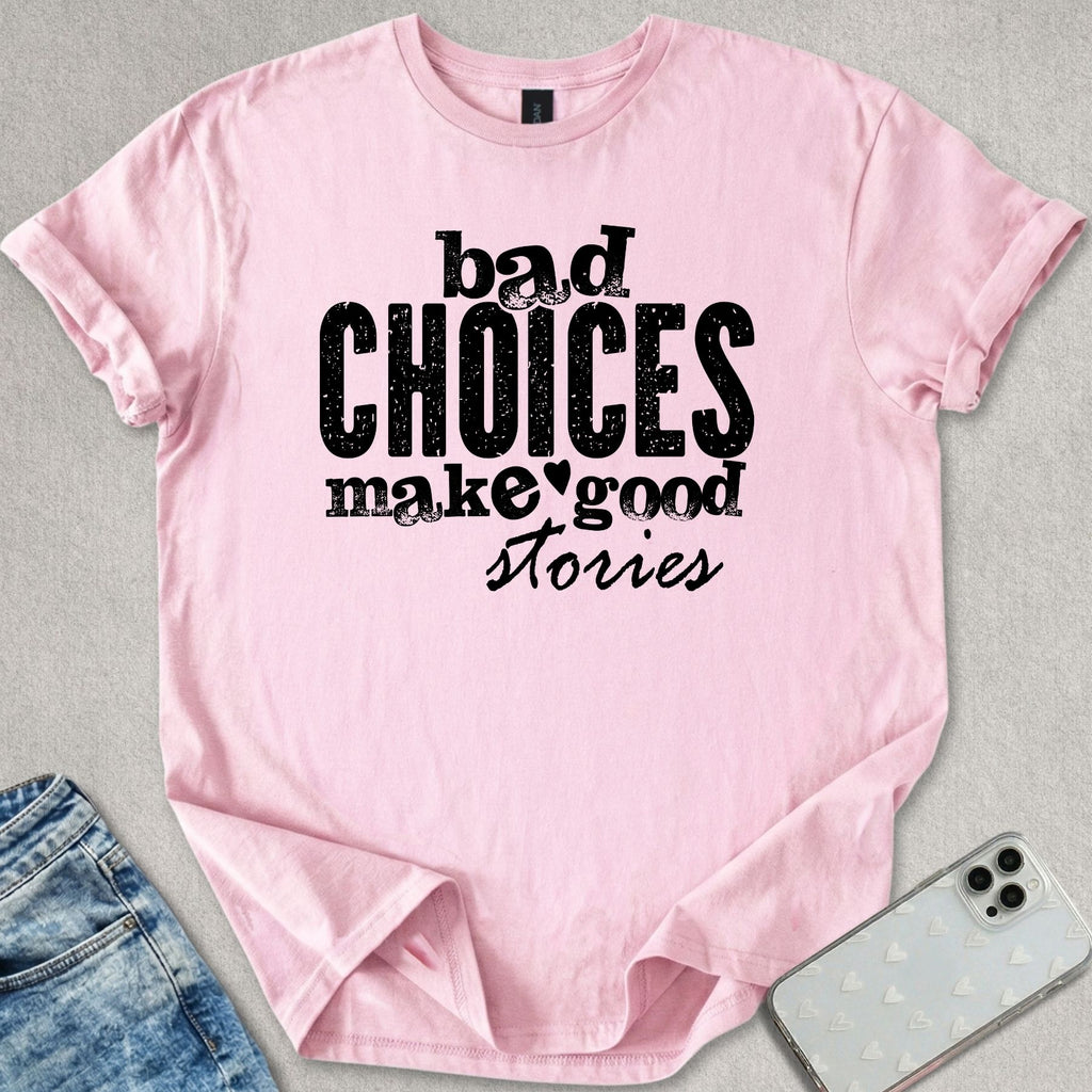 Bad Choices Good Stories T-shirt