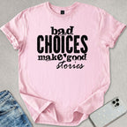 Bad Choices Good Stories T-shirt