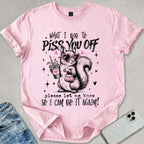 Piss You Off T-shirt
