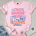 My Husbands Problem T-shirt